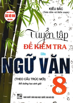 TUYỂN TẬP ĐỀ KIỂM TRA MÔN NGỮ VĂN LỚP 8 - BỒI DƯỠNG HỌC SINH GIỎI (Dùng chung cho các bộ SGK hiện hành)